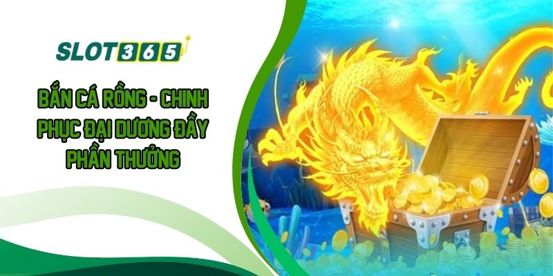Bắn Cá Rồng - Chinh Phục Đại Dương Đầy Phần Thưởng